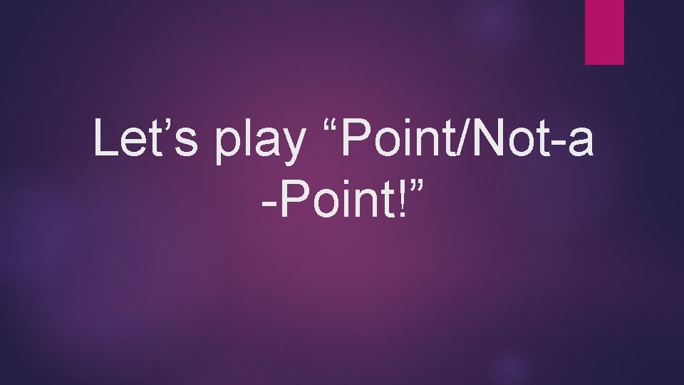 Let’s play “Point/Not-a -Point!” 