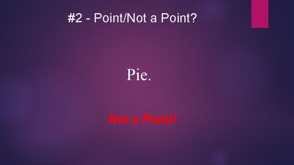 #2 - Point/Not a Point? Pie. Not a Point! 