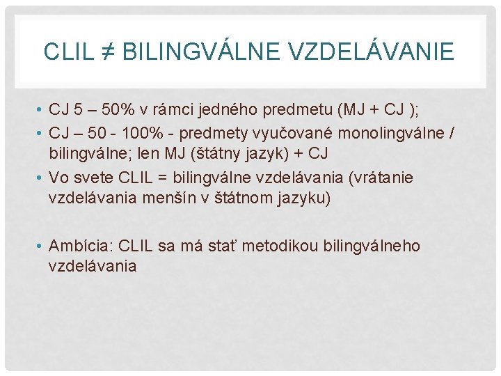 CLIL ≠ BILINGVÁLNE VZDELÁVANIE • CJ 5 – 50% v rámci jedného predmetu (MJ