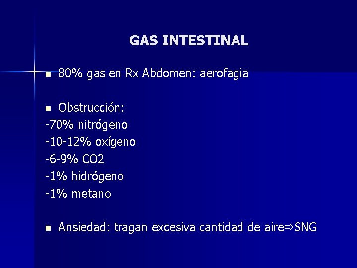 GAS INTESTINAL n 80% gas en Rx Abdomen: aerofagia Obstrucción: -70% nitrógeno -10 -12%