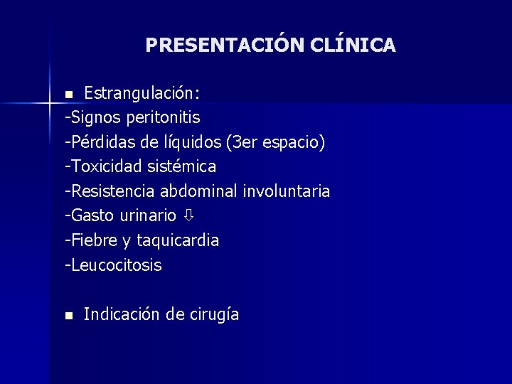 PRESENTACIÓN CLÍNICA Estrangulación: -Signos peritonitis -Pérdidas de líquidos (3 er espacio) -Toxicidad sistémica -Resistencia