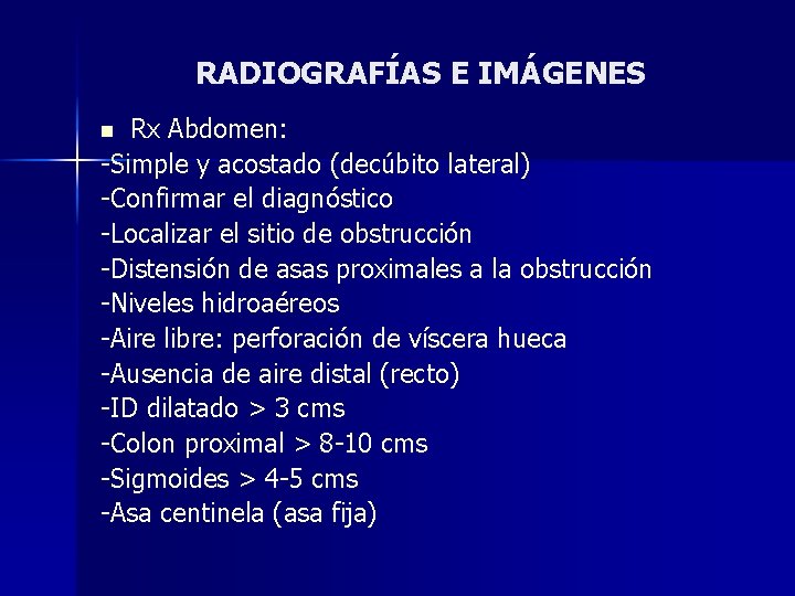 RADIOGRAFÍAS E IMÁGENES Rx Abdomen: -Simple y acostado (decúbito lateral) -Confirmar el diagnóstico -Localizar