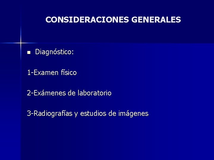 CONSIDERACIONES GENERALES n Diagnóstico: 1 -Examen físico 2 -Exámenes de laboratorio 3 -Radiografías y
