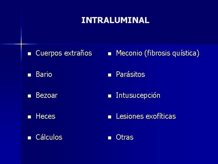INTRALUMINAL n Cuerpos extraños n Meconio (fibrosis quística) n Bario n Parásitos n Bezoar