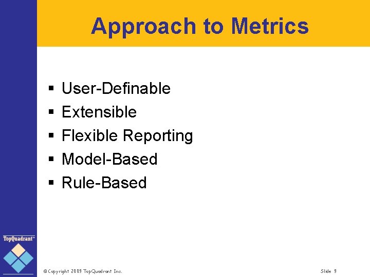 Approach to Metrics § § § User-Definable Extensible Flexible Reporting Model-Based Rule-Based © Copyright