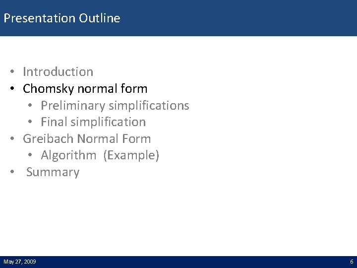 Presentation Outline • Introduction • Chomsky normal form • Preliminary simplifications • Final simplification