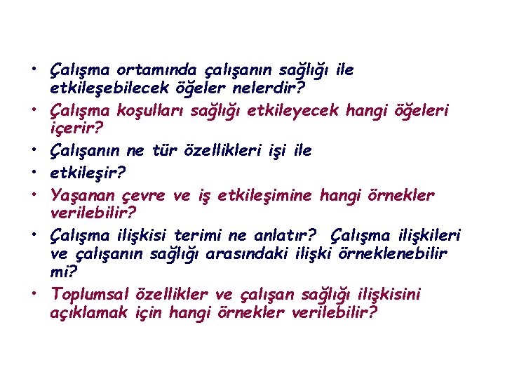  • Çalışma ortamında çalışanın sağlığı ile etkileşebilecek öğeler nelerdir? • Çalışma koşulları sağlığı