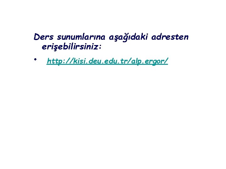 Ders sunumlarına aşağıdaki adresten erişebilirsiniz: • http: //kisi. deu. edu. tr/alp. ergor/ 