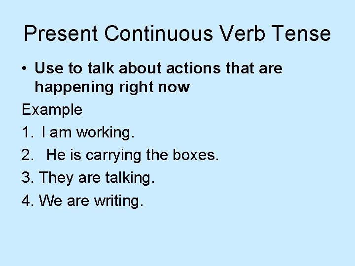 Present Continuous Verb Tense • Use to talk about actions that are happening right