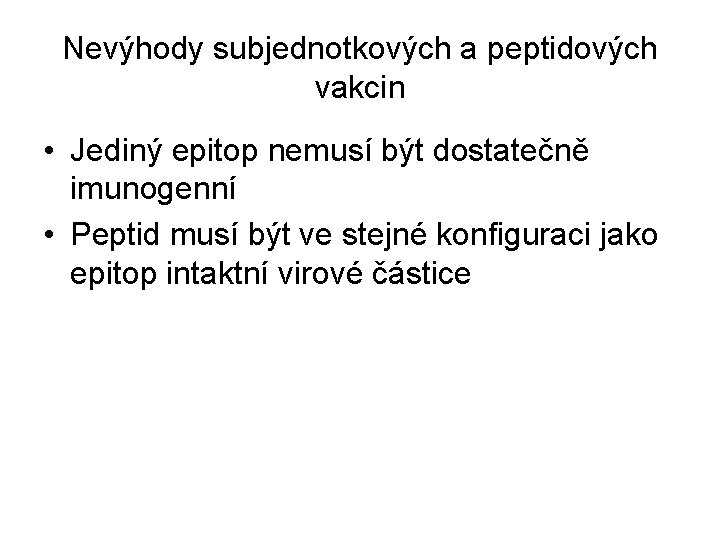 Nevýhody subjednotkových a peptidových vakcin • Jediný epitop nemusí být dostatečně imunogenní • Peptid