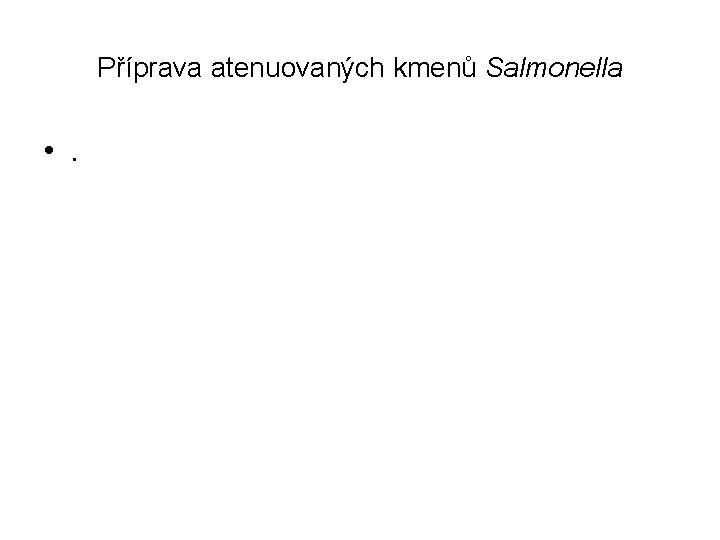 Příprava atenuovaných kmenů Salmonella • . 