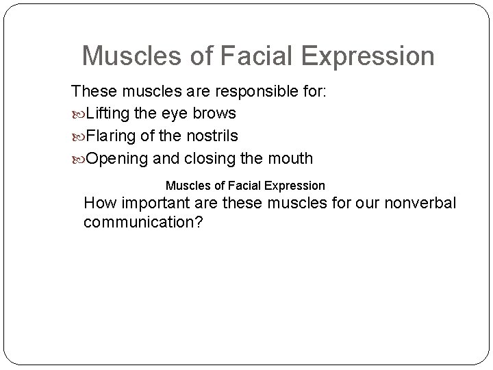 Muscles of Facial Expression These muscles are responsible for: Lifting the eye brows Flaring