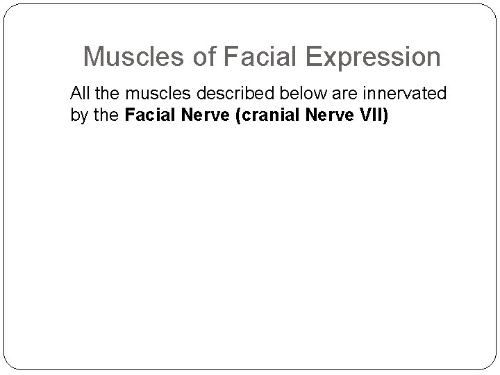 Muscles of Facial Expression All the muscles described below are innervated by the Facial