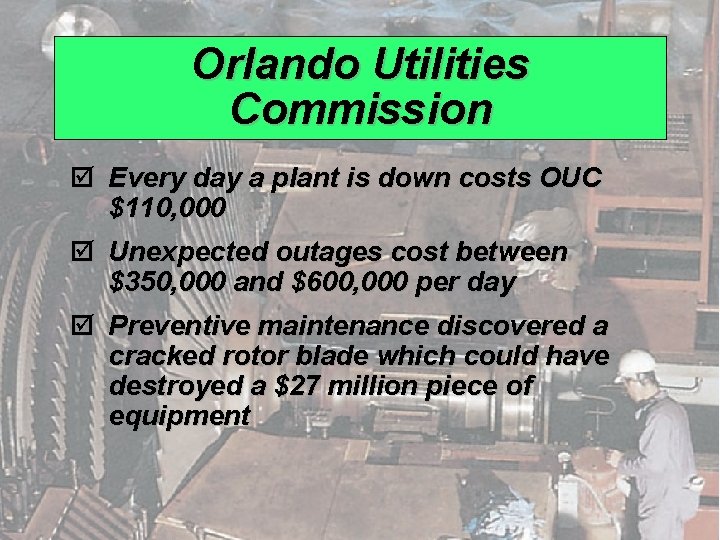 Orlando Utilities Commission þ Every day a plant is down costs OUC $110, 000