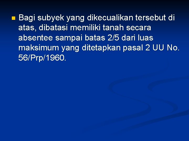 n Bagi subyek yang dikecualikan tersebut di atas, dibatasi memiliki tanah secara absentee sampai