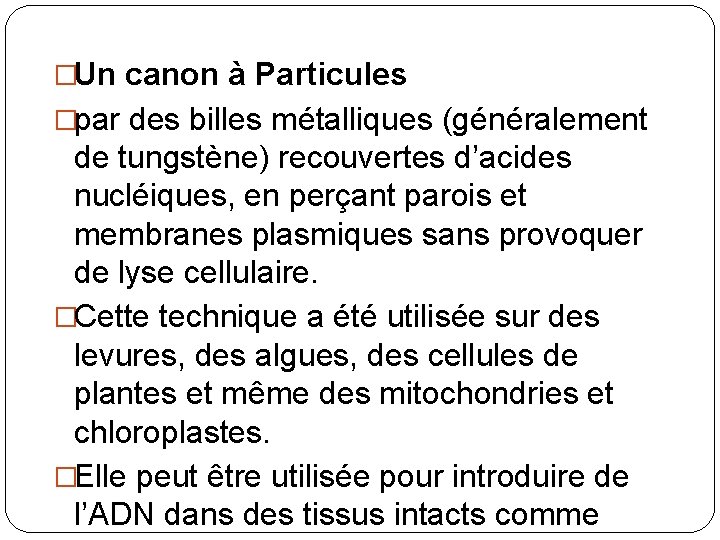 �Un canon à Particules �par des billes métalliques (généralement de tungstène) recouvertes d’acides nucléiques,