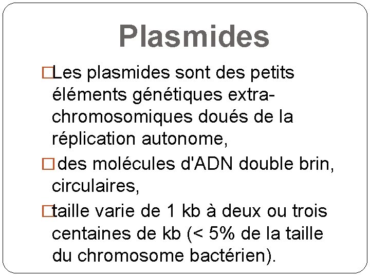 Plasmides �Les plasmides sont des petits éléments génétiques extrachromosomiques doués de la réplication autonome,