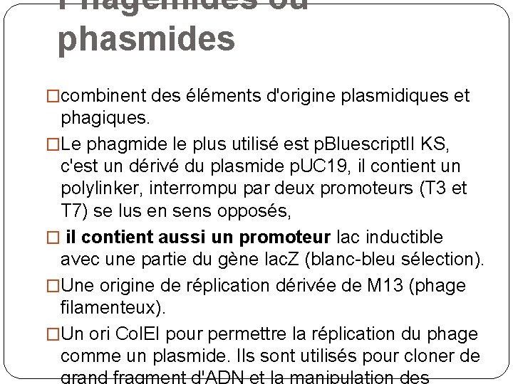 Phagemides ou phasmides �combinent des éléments d'origine plasmidiques et phagiques. �Le phagmide le plus