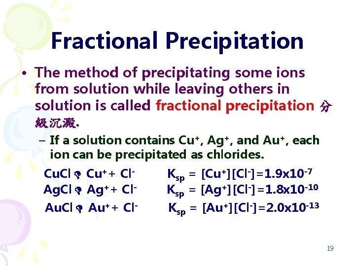 Fractional Precipitation • The method of precipitating some ions from solution while leaving others