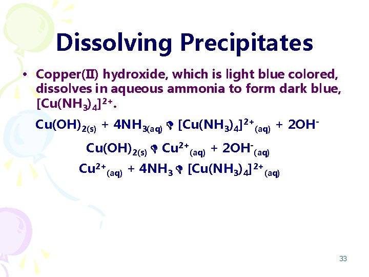 Dissolving Precipitates • Copper(II) hydroxide, which is light blue colored, dissolves in aqueous ammonia