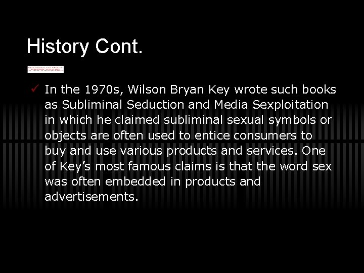 History Cont. ü In the 1970 s, Wilson Bryan Key wrote such books as