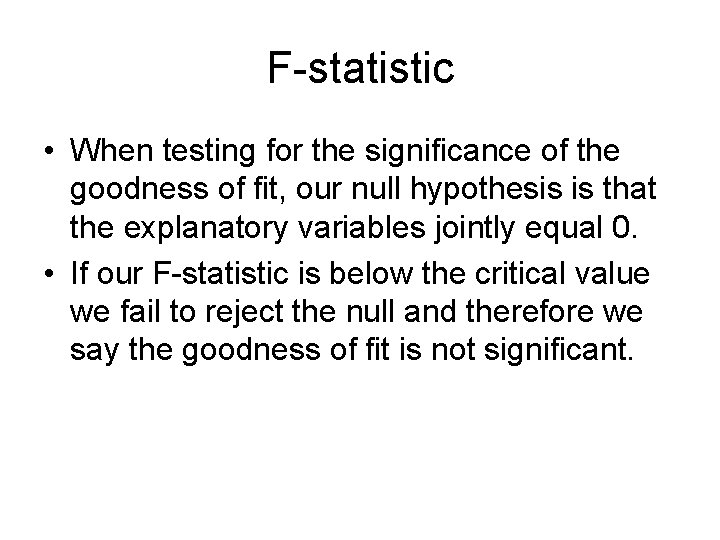 F-statistic • When testing for the significance of the goodness of fit, our null