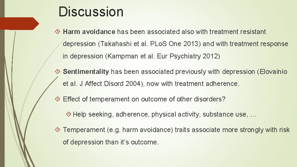 Discussion Harm avoidance has been associated also with treatment resistant depression (Takahashi et al.