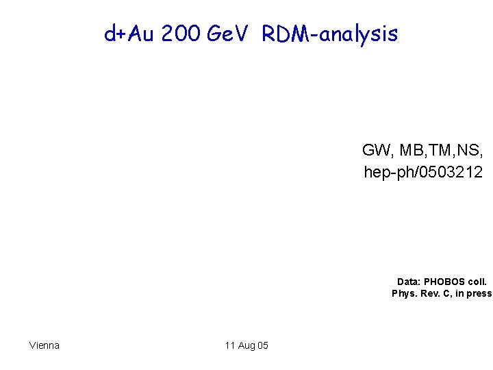 d+Au 200 Ge. V RDM-analysis GW, MB, TM, NS, hep-ph/0503212 Data: PHOBOS coll. Phys.
