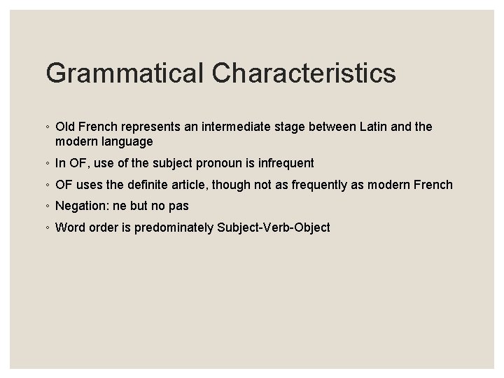 Grammatical Characteristics ◦ Old French represents an intermediate stage between Latin and the modern