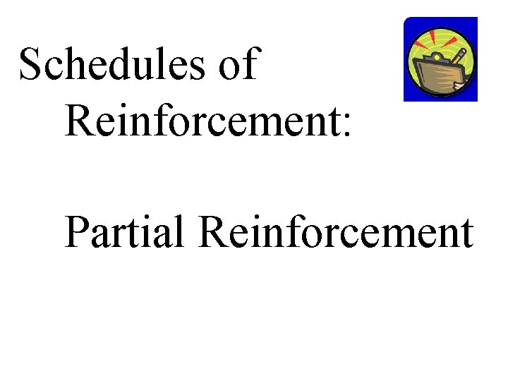 Schedules of Reinforcement: Partial Reinforcement 