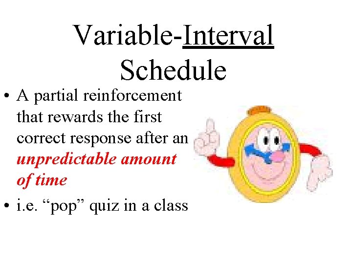 Variable-Interval Schedule • A partial reinforcement that rewards the first correct response after an