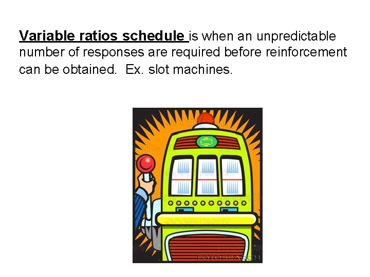 Variable ratios schedule is when an unpredictable number of responses are required before reinforcement