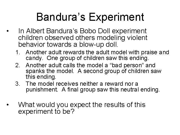 Bandura’s Experiment • In Albert Bandura’s Bobo Doll experiment children observed others modeling violent