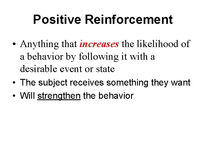 Positive Reinforcement • Anything that increases the likelihood of a behavior by following it
