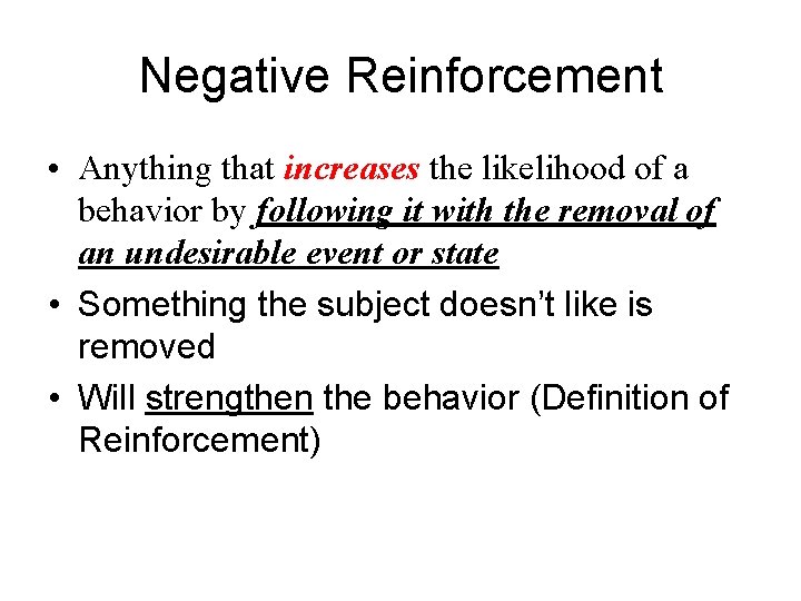 Negative Reinforcement • Anything that increases the likelihood of a behavior by following it