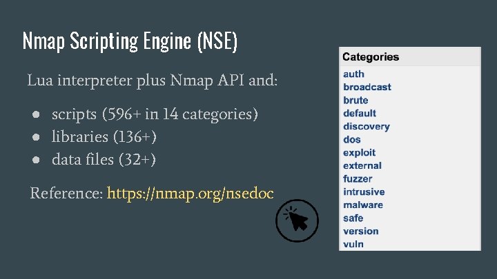 Nmap Scripting Engine (NSE) Lua interpreter plus Nmap API and: ● scripts (596+ in
