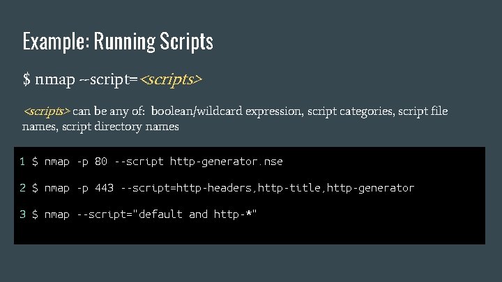 Example: Running Scripts $ nmap --script=<scripts> can be any of: boolean/wildcard expression, script categories,