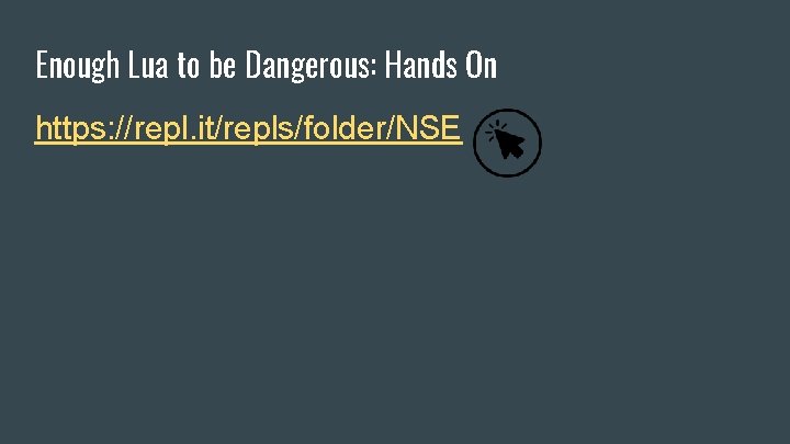 Enough Lua to be Dangerous: Hands On https: //repl. it/repls/folder/NSE 