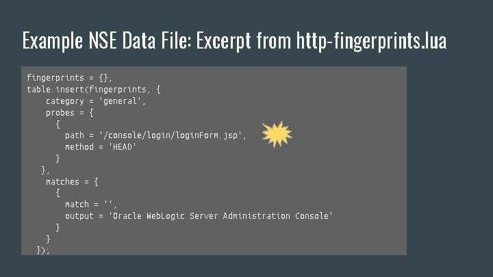 Example NSE Data File: Excerpt from http-fingerprints. lua fingerprints = {}; table. insert(fingerprints, {