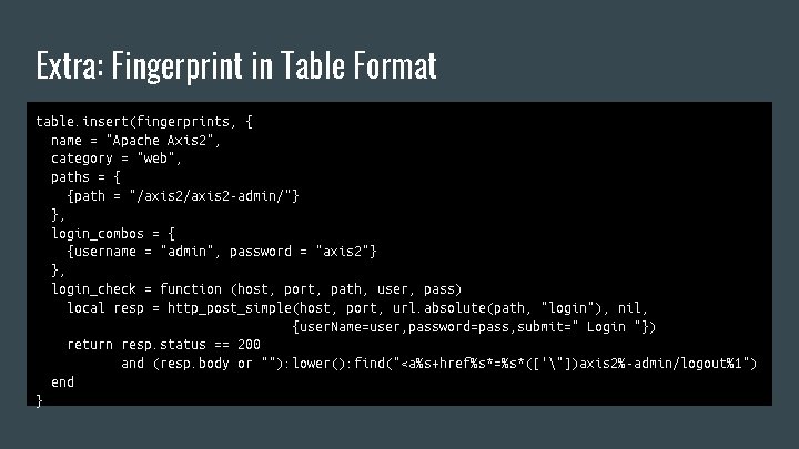 Extra: Fingerprint in Table Format table. insert(fingerprints, { name = "Apache Axis 2", category