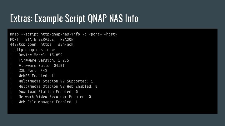 Extras: Example Script QNAP NAS Info nmap --script http-qnap-nas-info -p <port> <host> PORT STATE