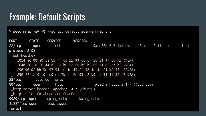Example: Default Scripts $ sudo nmap -s. V -O --script=default scanme. nmap. org PORT