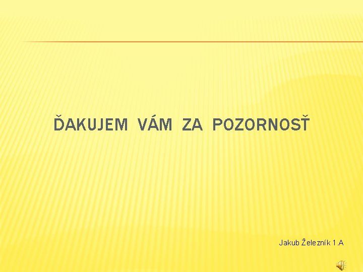 ĎAKUJEM VÁM ZA POZORNOSŤ Jakub Železník 1. A ĎAKUJEM VÁM ZA POZORNOSŤ Jakub Železník 1. A
