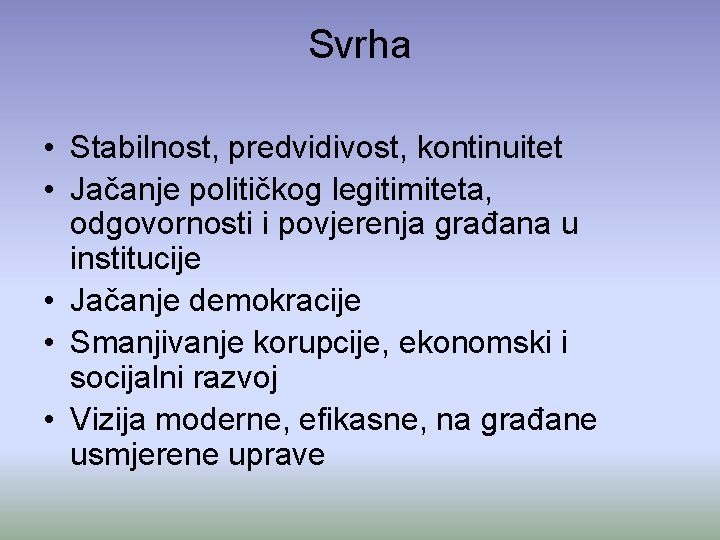 Svrha • Stabilnost, predvidivost, kontinuitet • Jačanje političkog legitimiteta, odgovornosti i povjerenja građana u