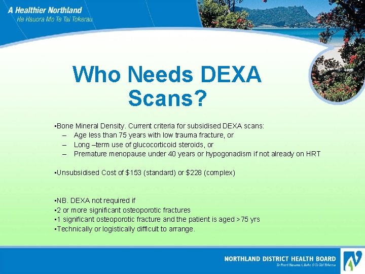 Who Needs DEXA Scans? • Bone Mineral Density. Current criteria for subsidised DEXA scans: