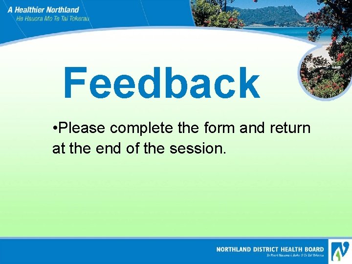 Feedback • Please complete the form and return at the end of the session.