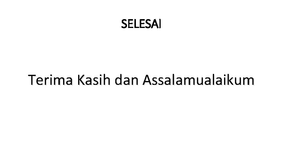 SELESAI Terima Kasih dan Assalamualaikum 