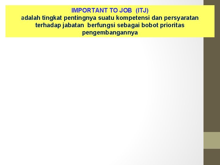 IMPORTANT TO JOB (ITJ) adalah tingkat pentingnya suatu kompetensi dan persyaratan terhadap jabatan berfungsi