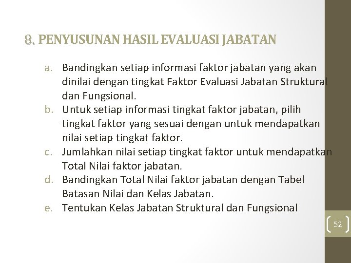 8. PENYUSUNAN HASIL EVALUASI JABATAN a. Bandingkan setiap informasi faktor jabatan yang akan dinilai