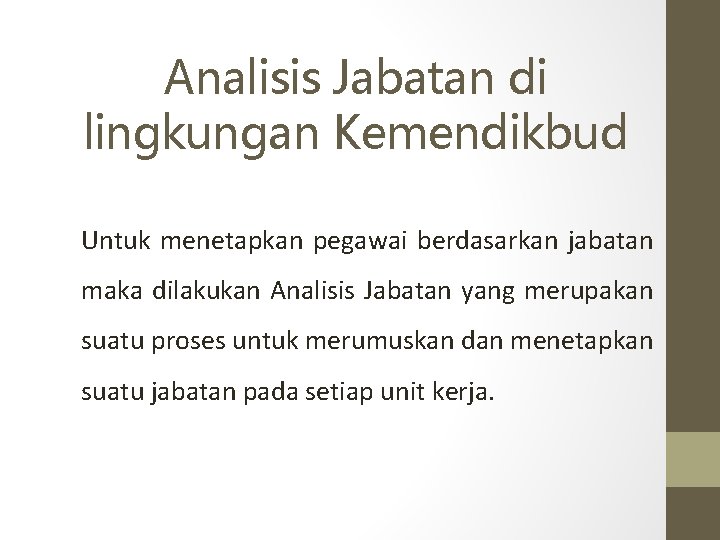 Analisis Jabatan di lingkungan Kemendikbud Untuk menetapkan pegawai berdasarkan jabatan maka dilakukan Analisis Jabatan